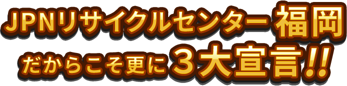 JPNリサイクルセンター福岡3大宣言